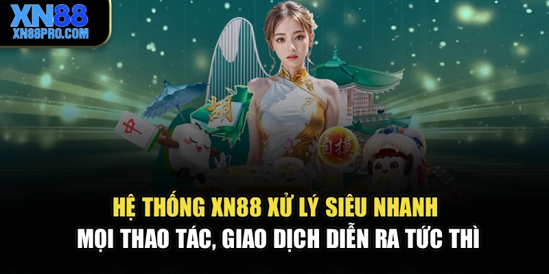 Hệ thống XN88 xử lý siêu nhanh, mọi thao tác, giao dịch diễn ra tức thì