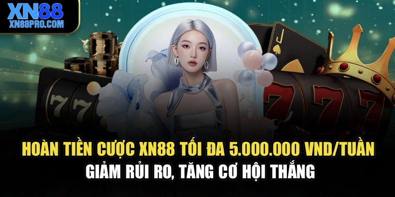 Hoàn tiền cược XN88 tối đa 5.000.000 VND/tuần, giảm rủi ro, tăng cơ hội thắng