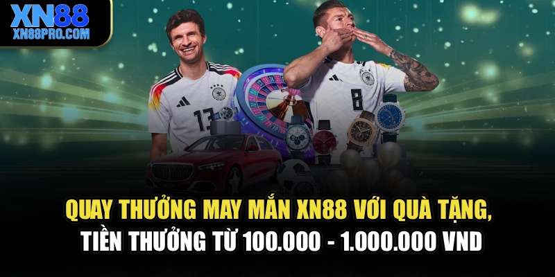 Quay thưởng may mắn XN88 với quà tặng, tiền thưởng từ 100.000 – 1.000.000 VND