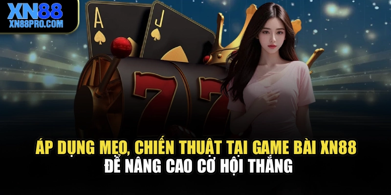 Áp dụng mẹo, chiến thuật tại game bài XN88 để nâng cao cơ hội thắng