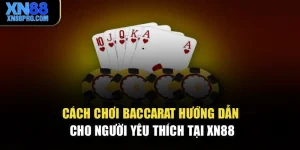Cách Chơi Baccarat – Hướng Dẫn Cho Người Yêu Thích Tại XN88