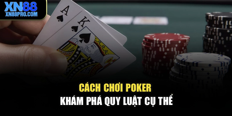Cách chơi Poker - Khám phá quy luật cụ thể