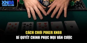 Cách Chơi Poker XN88 – Bí Quyết Chinh Phục Mọi Ván Cược