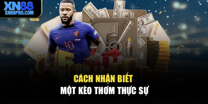 Cách nhận biết một kèo thơm thực sự