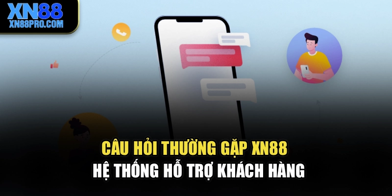 Câu hỏi thường gặp XN88 - Hệ thống hỗ trợ khách hàng