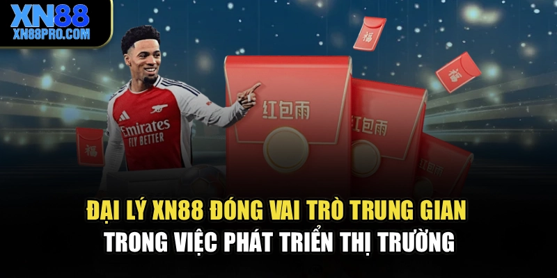 Đại lý XN88 đóng vai trò trung gian trong việc phát triển thị trường