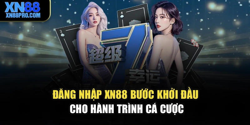 Đăng Nhập XN88 – Bước Khởi Đầu Cho Hành Trình Cá Cược