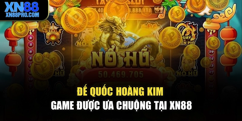 Đế quốc hoàng kim - Game được ưa chuộng tại XN88