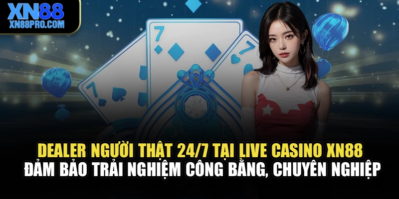 Dealer người thật 24/7 tại live casino XN88 đảm bảo trải nghiệm công bằng, chuyên nghiệp