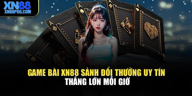 Game Bài XN88 – Sảnh Đổi Thưởng Uy Tín, Thắng Lớn Mỗi Giờ