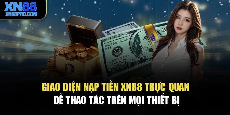 Giao diện nạp tiền XN88 trực quan, dễ thao tác trên mọi thiết bị