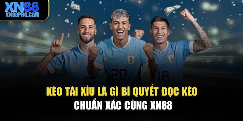 Kèo Tài Xỉu Là Gì – Bí Quyết Đọc Kèo Chuẩn Xác Cùng XN88