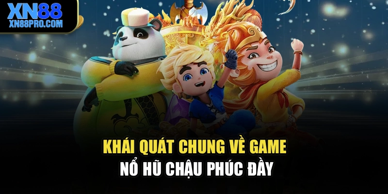 Khái quát chung về game nổ hũ Chậu phúc đầy