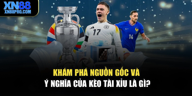 Khám phá nguồn gốc và ý nghĩa của kèo tài xỉu là gì?