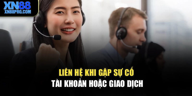 Liên hệ khi gặp sự cố tài khoản hoặc giao dịch