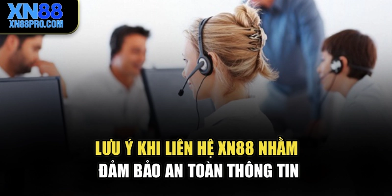 Lưu ý khi liên hệ XN88 nhằm đảm bảo an toàn thông tin