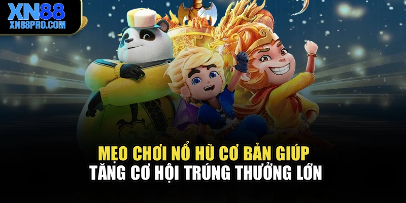Mẹo chơi nổ hũ cơ bản giúp tăng cơ hội trúng thưởng lớn