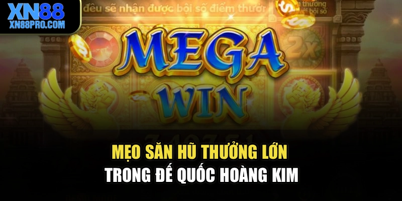 Mẹo săn hũ thưởng lớn trong đế quốc hoàng kim