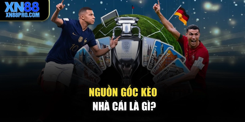 Nguồn gốc kèo nhà cái là gì?