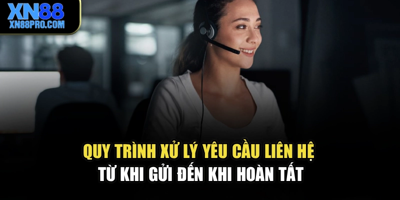 Quy trình xử lý yêu cầu liên hệ từ khi gửi đến khi hoàn tất