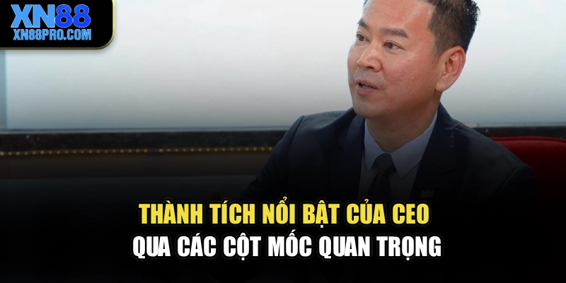 Thành tích nổi bật của CEO qua các cột mốc quan trọng