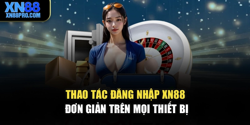 Thao tác đăng nhập XN88 đơn giản trên mọi thiết bị