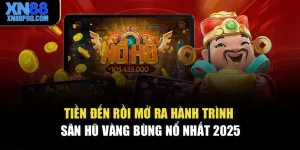 Tiền Đến Rồi Mở Ra Hành Trình Săn Hũ Vàng Bùng Nổ Nhất 2025