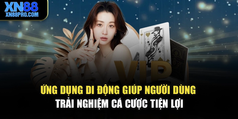 Ứng dụng di động giúp người dùng trải nghiệm cá cược tiện lợi