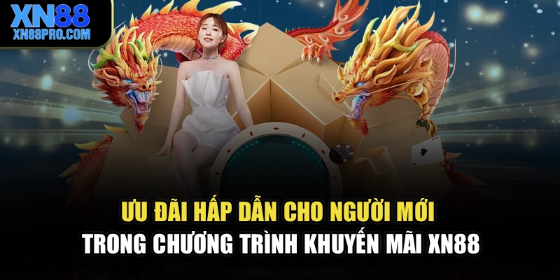 Ưu đãi hấp dẫn cho người mới trong chương trình khuyến mãi XN88