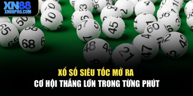 Xổ Số Siêu Tốc Mở Ra Cơ Hội Thắng Lớn Trong Từng Phút